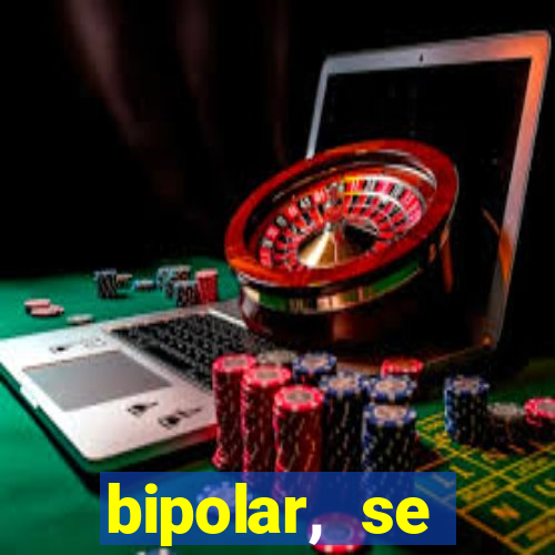 bipolar, se arrepende do que faz